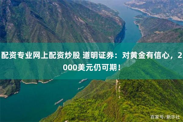 配资专业网上配资炒股 道明证券：对黄金有信心，2000美元仍可期！