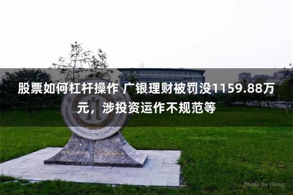 股票如何杠杆操作 广银理财被罚没1159.88万元，涉投资运作不规范等