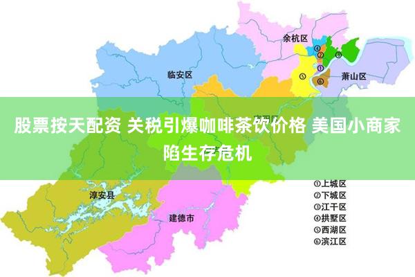 股票按天配资 关税引爆咖啡茶饮价格 美国小商家陷生存危机